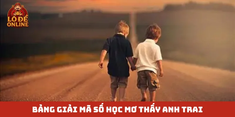 Bảng giải mã số học mơ thấy anh trai