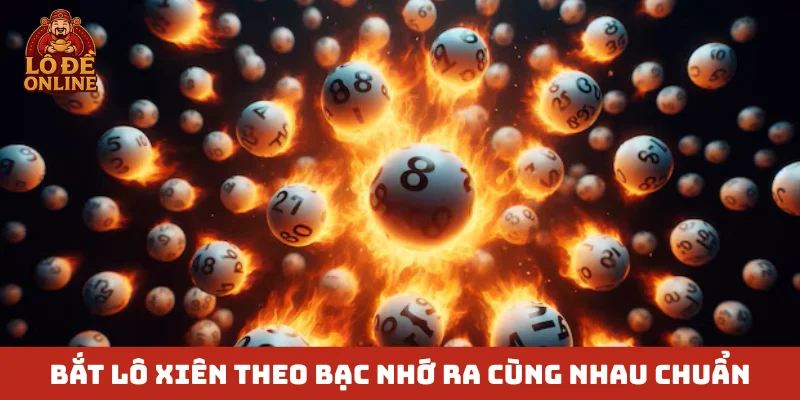 Bắt lô xiên theo bạc nhớ ra cùng nhau chuẩn