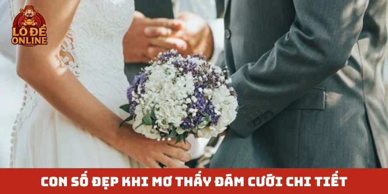 Con số đẹp khi mơ thấy đám cưới chi tiết