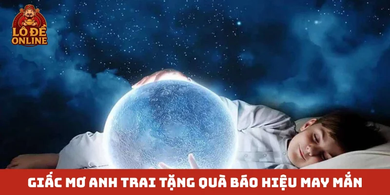 Giấc mơ anh trai tặng quà báo hiệu may mắn