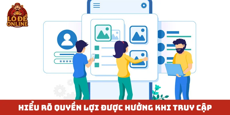 Hiểu rõ quyền lợi được hưởng khi truy cập