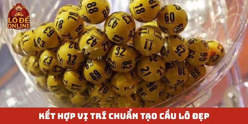 Kết hợp vị trí chuẩn tạo cầu lô đẹp