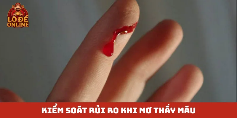 Kiểm soát rủi ro khi mơ thấy máu