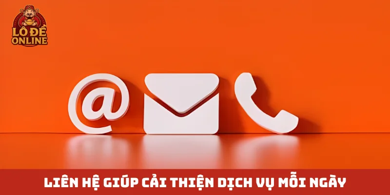 Liên hệ giúp cải thiện dịch vụ mỗi ngày