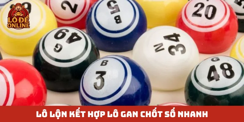 Lô lộn kết hợp lô gan chốt số nhanh