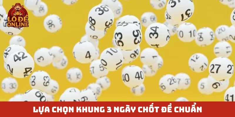 Lựa chọn khung 3 ngày chốt đề chuẩn