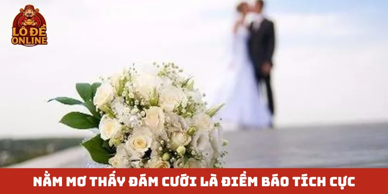 Nằm mơ thấy đám cưới là điềm báo tích cực