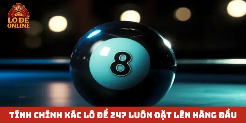 Tính chính xác lô đề 247 luôn đặt lên hàng đầu